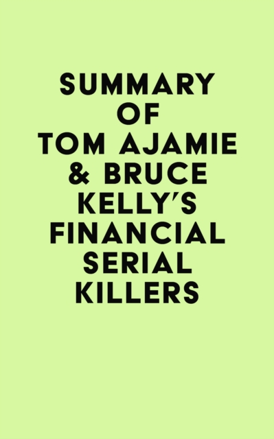 Summary of Tom Ajamie & Bruce Kelly's Financial Serial Killers, EPUB eBook
