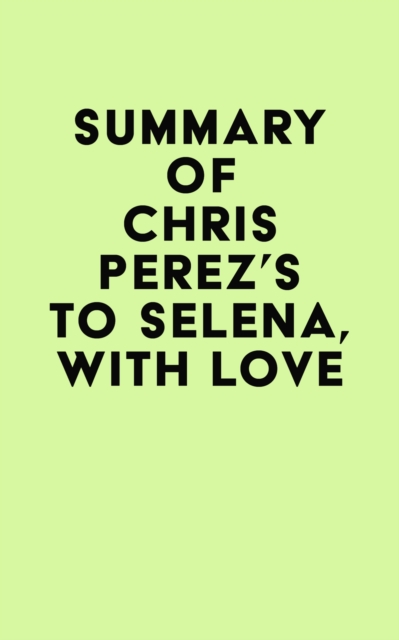 Summary of Chris Perez's To Selena, with Love, EPUB eBook