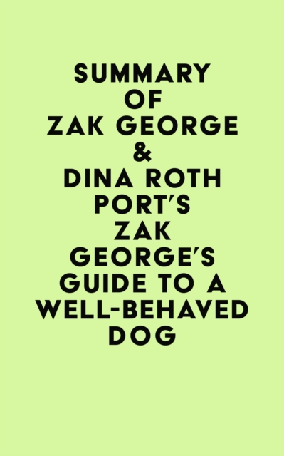 Summary of Zak George & Dina Roth Port's Zak George's Guide to a Well-Behaved Dog, EPUB eBook