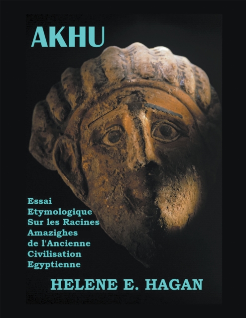 Akhu : Essai Etymologique Sur Les Racines Amazighes De La Civilisation Egyptienne, EPUB eBook