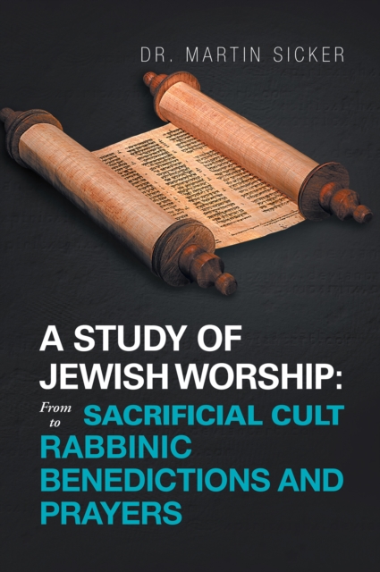 A Study of Jewish Worship: from Sacrificial Cult to Rabbinic Benedictions and Prayers, EPUB eBook