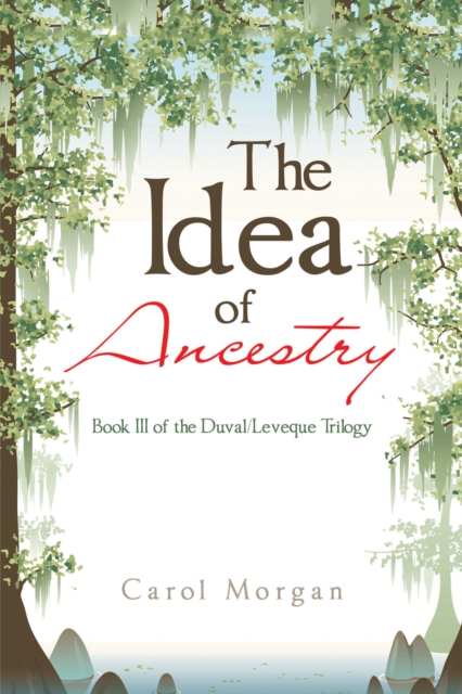 The Idea of Ancestry : Book Iii of the Duval/Leveque Trilogy, EPUB eBook