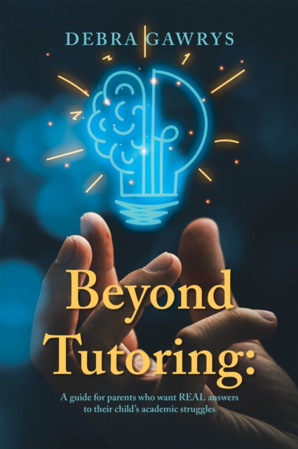 Beyond Tutoring: : A guide for parents who want REAL answers to their child's academic struggles, EPUB eBook