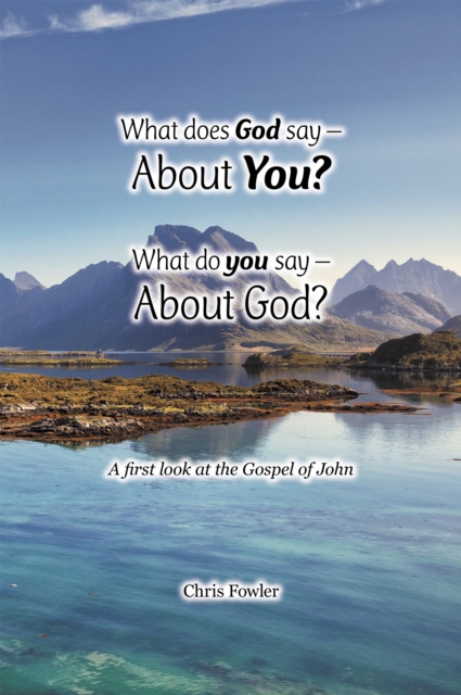 What Does God Say -About You? What Do You Say -About God? : A First Look at the Gospel of John, EPUB eBook