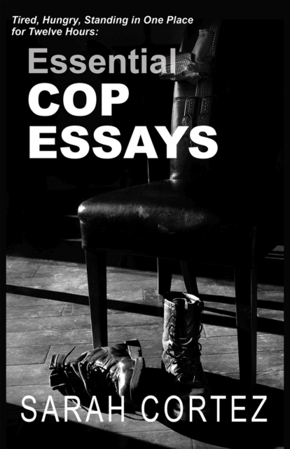 Tired, Hungry, and Standing in One Spot for Twelve Hours : Essential Cop Essays, Paperback / softback Book