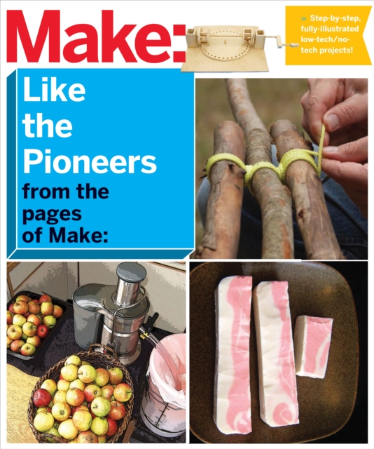 Make: Like The Pioneers : A Day in the Life with Sustainable, Low-Tech/No-Tech Solutions, EPUB eBook