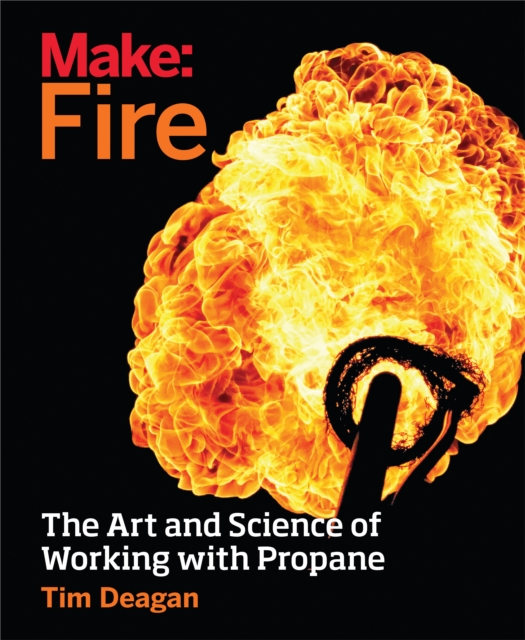 Make: Fire : The Art and Science of Working with Propane, PDF eBook