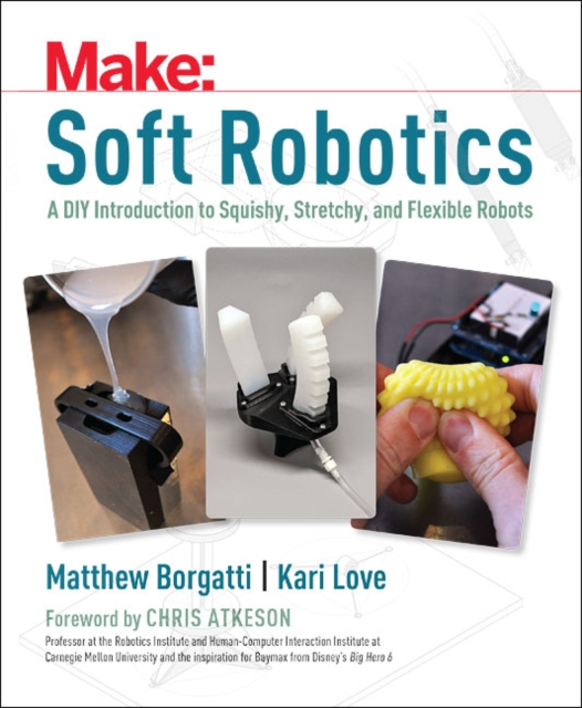 Soft Robotics : A DIY Introduction to Squishy, Stretchy, and Flexible Robots, Paperback / softback Book