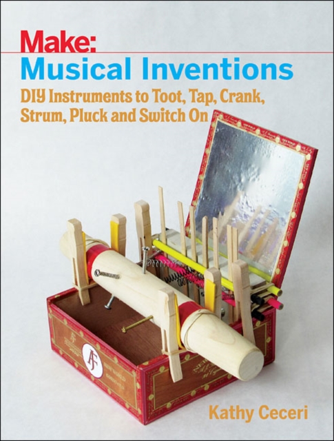 Musical Inventions - DIY Instruments to Toot, Tap, Crank, Strum, Pluck and Switch On, Paperback / softback Book