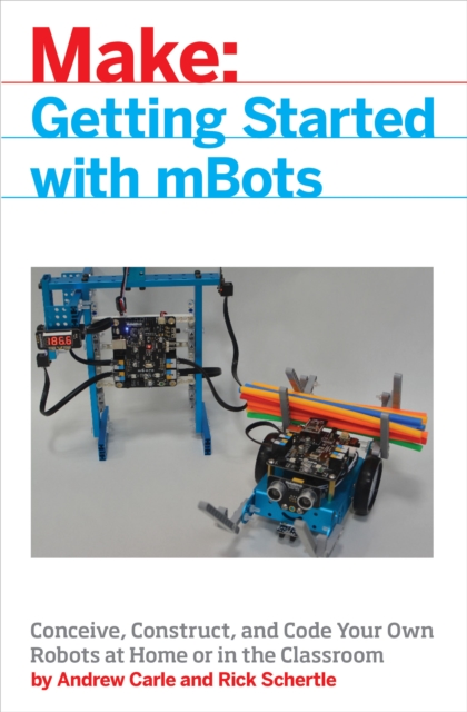 mBot for Makers : Conceive, Construct, and Code Your Own Robots at Home or in the Classroom, PDF eBook