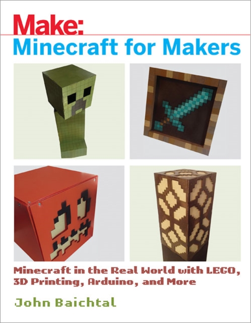 Minecraft for Makers : Minecraft in the Real World with LEGO, 3D Printing, Arduino, and More!, PDF eBook