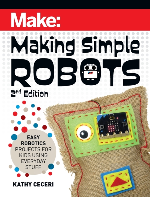 Making Simple Robots, 2E : Easy Robotics Projects for Kids Using Everyday Stuff, Paperback / softback Book