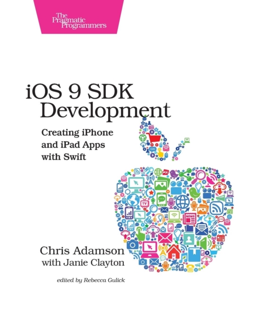iOS 9 SDK Development : Creating iPhone and iPad Apps with Swift, Paperback Book