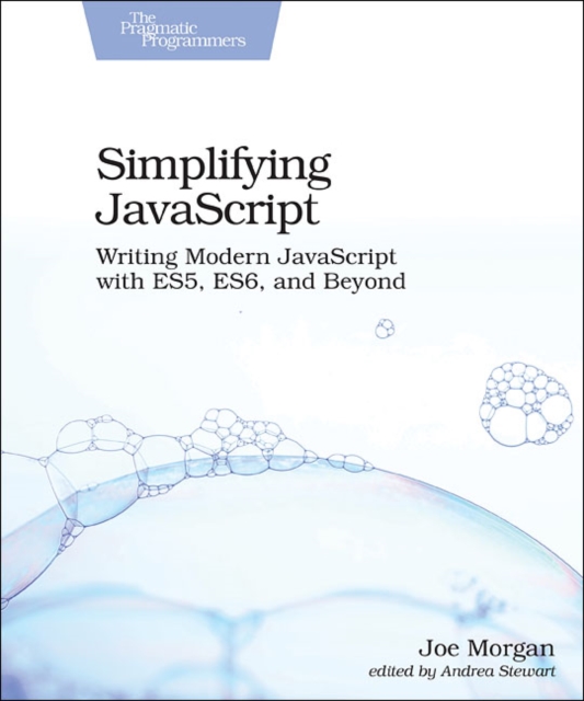 Simplifying JavaScript : Writing Modern JavaScript with ES5, ES6, and Beyond, Paperback / softback Book