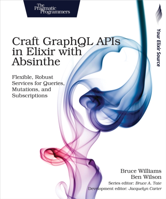 Craft GraphQL APIs in Elixir with Absinthe : Flexible, Robust Services for Queries, Mutations, and Subscriptions, EPUB eBook
