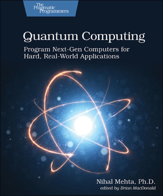 Quantum Computing : Program Next-Gen Computers for Hard, Real-World Applications, Paperback / softback Book