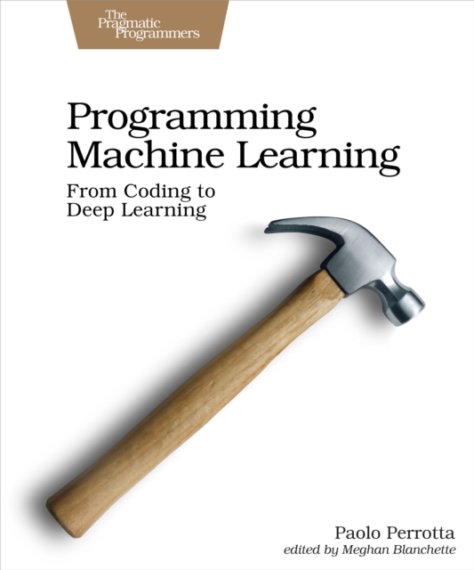 Programming Machine Learning : From Coding to Deep Learning, PDF eBook