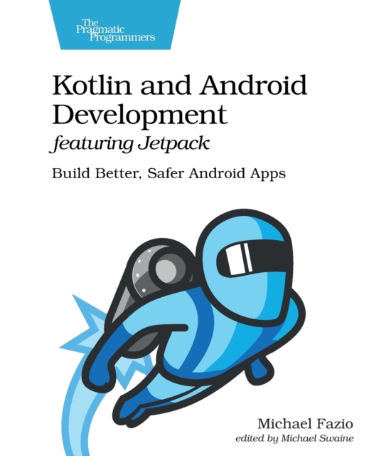 Kotlin and Android Develoment featuring Jetpack : Build Better, Safer Android Apps, Paperback / softback Book