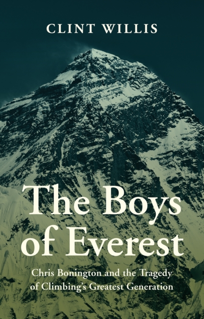 The Boys of Everest : Chris Bonington and the Tragedy of Climbing's Greatest Generation, EPUB eBook