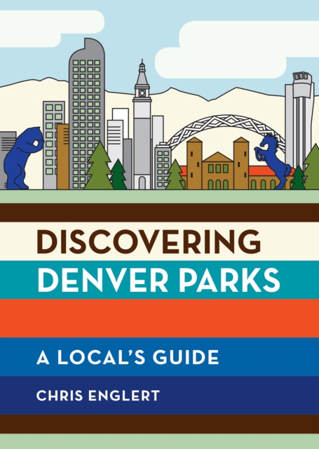 Discovering Denver Parks : A Local's Guide, EPUB eBook