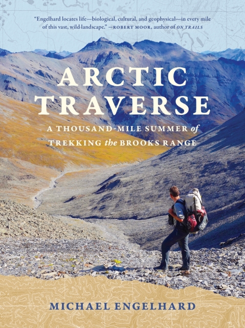Arctic Traverse : A Thousand-Mile Summer of Trekking the Brooks Range, EPUB eBook