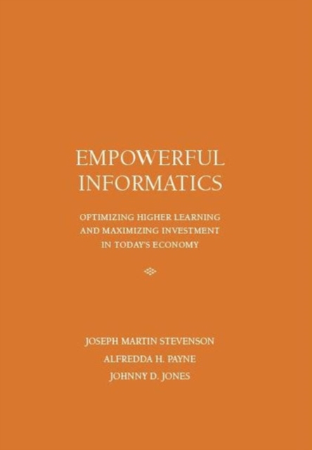 Empowerful Informatics : Optimizing Higher Learning and Maximizing Investment in Today's Economy, Paperback / softback Book