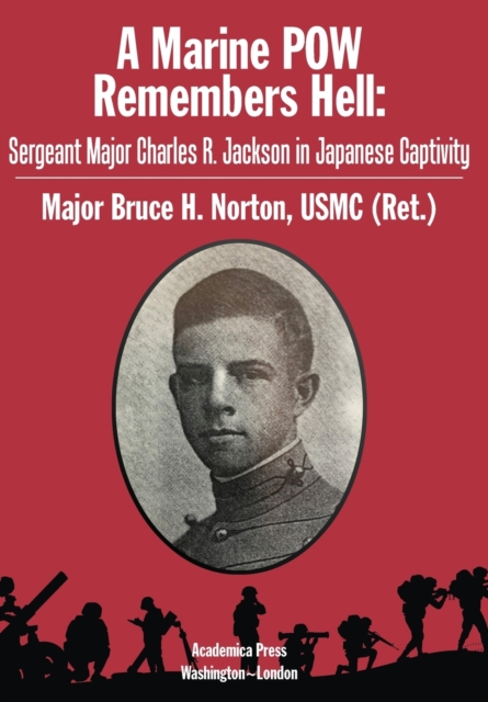 A Marine POW Remembers Hell : Sergeant Major Charles R. Jackson in Japanese Captivity, Hardback Book