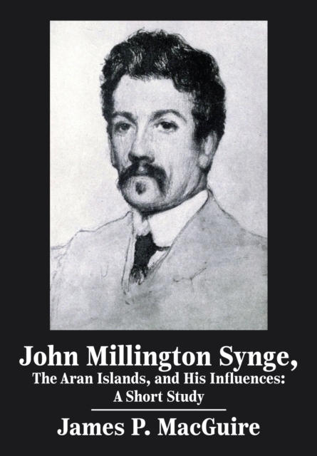 John Millington Synge, the Aran Islands, and His Influences : A Short Study, EPUB eBook