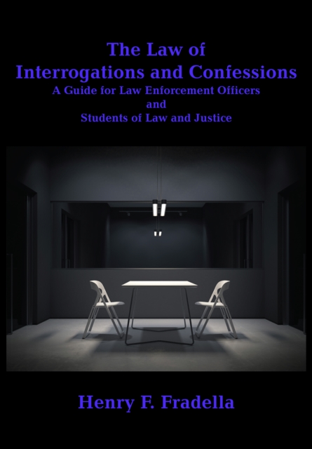 The Law of Interrogations and Confessions : A Guide for Law Enforcement Officers and Students of Law and Justice, EPUB eBook