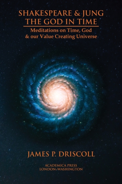 Shakespeare & Jung - The God in Time : Meditations on Time, God & Our Value Creating Universe, Hardback Book