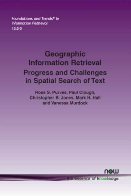 Geographic Information Retrieval : Progress and Challenges in Spatial Search of Text, Paperback / softback Book