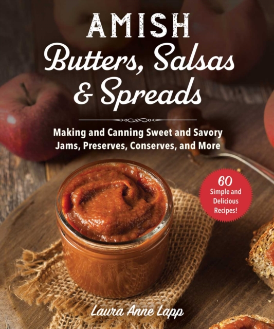 Amish Butters, Salsas & Spreads : Making and Canning Sweet and Savory Jams, Preserves, Conserves, and More, EPUB eBook