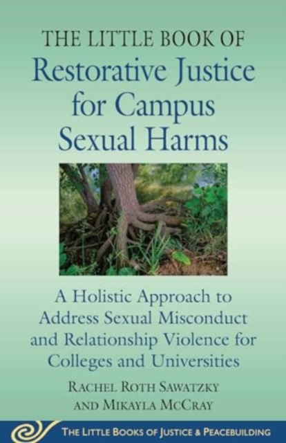 The Little Book of Restorative Justice for Campus Sexual Harms : A Holistic Approach to Address Sexual Misconduct and Relationship Violence for Colleges and Universities, Paperback / softback Book