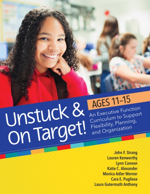 Unstuck & On Target! Ages 11-15 : An Executive Function Curriculum to Support Flexibility, Planning, and Organization, Paperback / softback Book