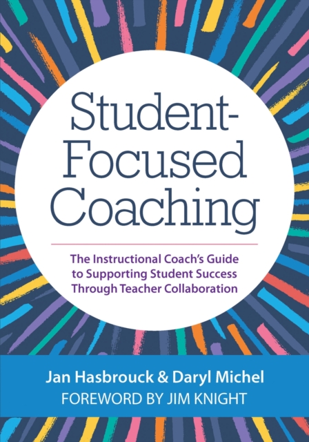 Student-Focused Coaching : The Instructional Coach's Guide to Supporting Student Success through Teacher Collaboration, Paperback / softback Book
