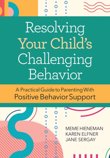 Resolving Your Child's Challenging Behavior : A Practical Guide to Parenting With Positive Behavior Support, EPUB eBook