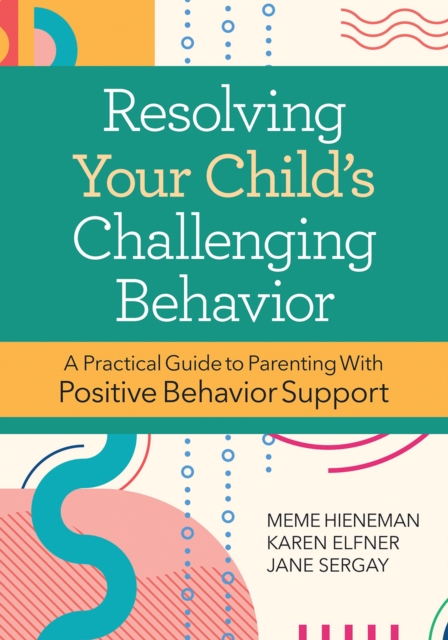 Resolving Your Child's Challenging Behavior : A Practical Guide to Parenting With Positive Behavior Support, PDF eBook