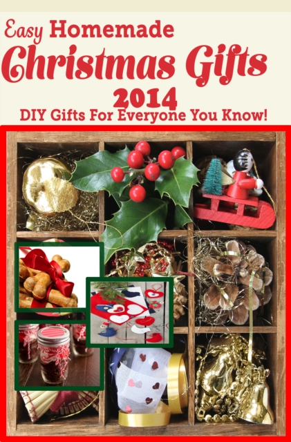 Easy Homemade Christmas Gifts 2014 : DIY Gifts For Everyone You Know!, EPUB eBook