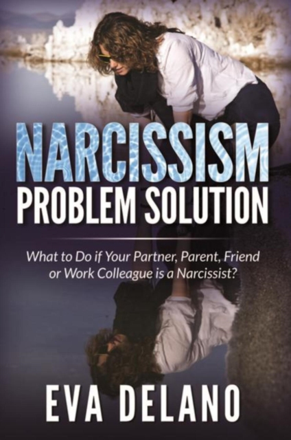 Narcissism Problem Solution : What to Do if Your Partner, Parent, Friend or Work Colleague is a Narcissist?, EPUB eBook