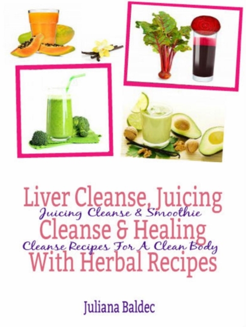 Liver Cleanse, Juicing Cleanse & Healing With Herbal Recipes : Juicing Cleanse & Smoothie Cleanse Recipes For A Clean Body, EPUB eBook