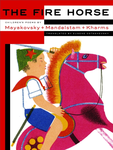 The Fire Horse : Children's Poems By Vladimir Mayakovsky, Osip Mandelstam And Daniil Kharms, Hardback Book