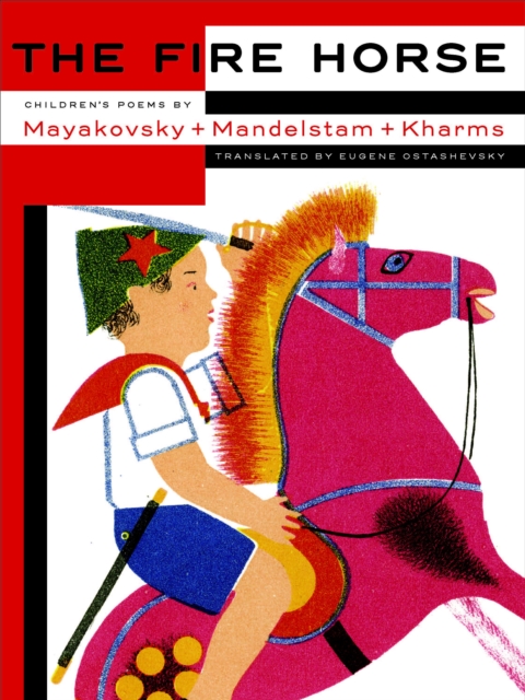 Fire Horse: Children's Poems by Vladimir Mayakovsky, Osip Mandelstam and Daniil Kharms, EPUB eBook