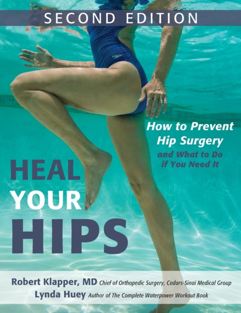 Heal Your Hips, Second Edition : How to Prevent Hip Surgery and What to Do If You Need It, Hardback Book