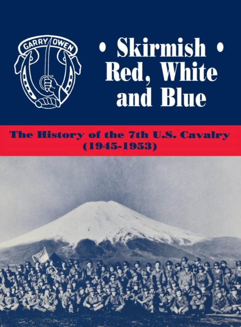 Skirmish Red, White and Blue : The History of the 7th U.S. Cavalry, 1945-1953, Paperback / softback Book