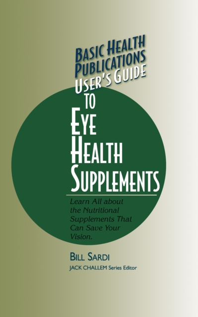 User's Guide to Eye Health Supplements : Learn All about the Nutritional Supplements That Can Save Your Vision, Hardback Book
