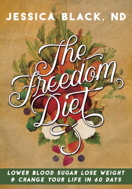 The Freedom Diet : Lower Blood Sugar, Lose Weight and Change Your Life in 60 Days, Spiral bound Book