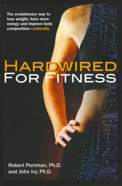 Hardwired for Fitness : The Evolutionary Way to Lose Weight, Have More Energy, and Improve Body Composition Naturally, Hardback Book