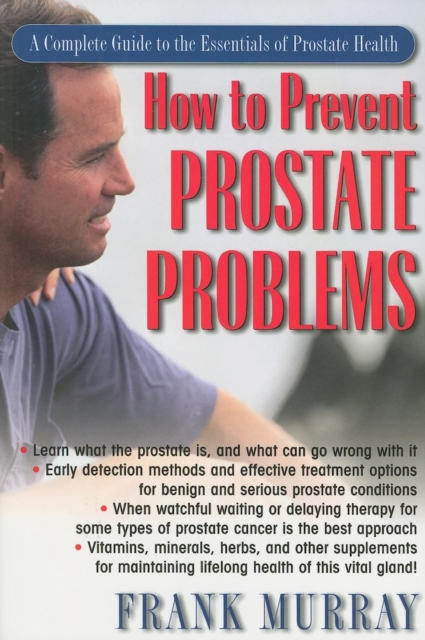 How to Prevent Prostate Problems : A Complete Guide to the Essentials of Prostate Health, Hardback Book