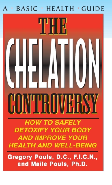 The Chelation Controversy : How to Safely Detoxify Your Body and Improve Your Health and Well-Being, Hardback Book