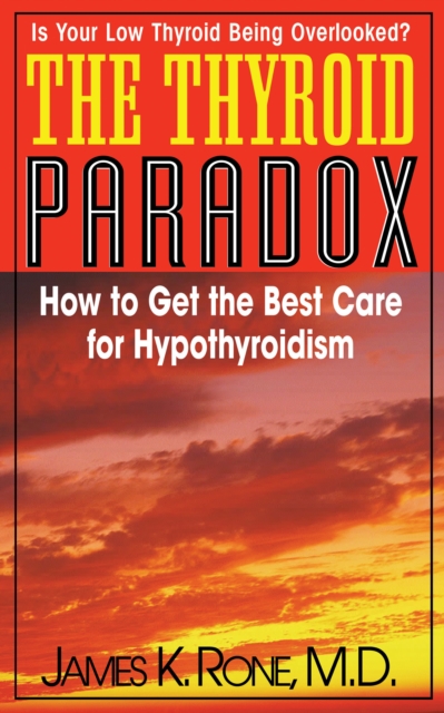 The Thyroid Paradox : How to Get the Best Care for Hypothyroidism, Hardback Book